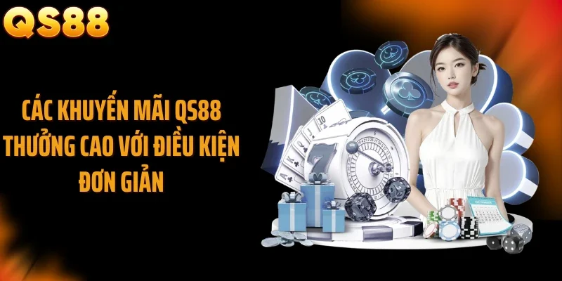 Các khuyến mãi QS88 thưởng cao với điều kiện đơn giản