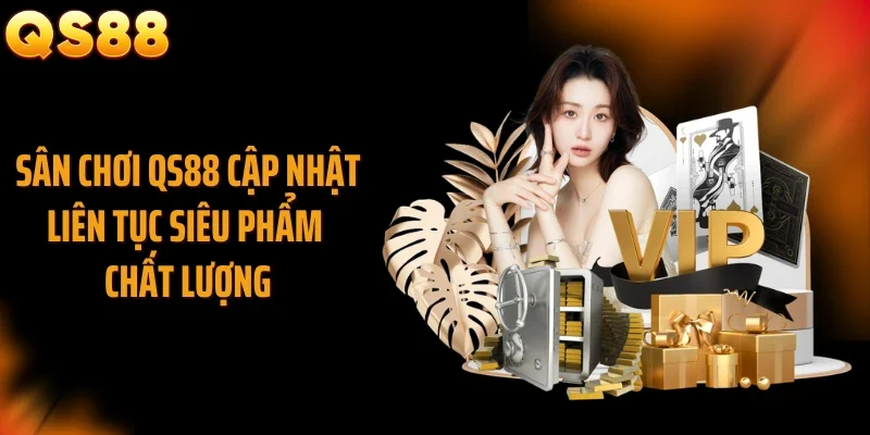 Sân chơi QS88 cập nhật liên tục siêu phẩm chất lượng