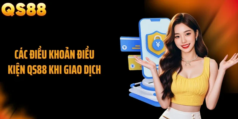 Các điều khoản điều kiện QS88 khi giao dịch