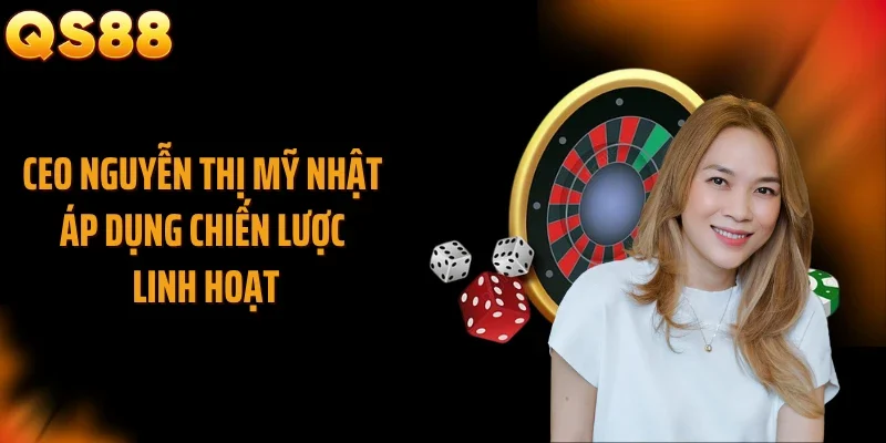CEO Nguyễn Thị Mỹ Nhật áp dụng chiến lược linh hoạt
