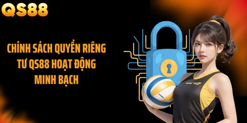 Chính sách quyền riêng tư QS88 hoạt động minh bạch