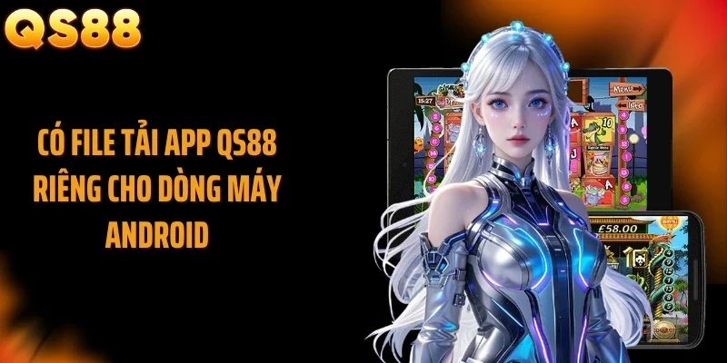 Có file tải app QS88 riêng cho dòng máy Android