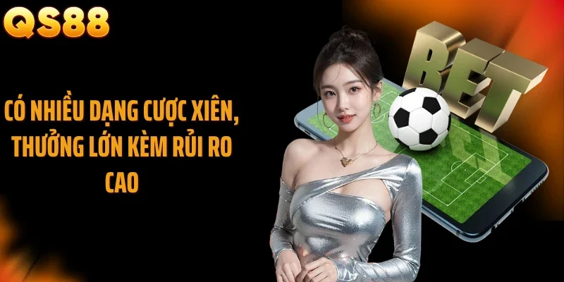 Có nhiều dạng cược xiên, thưởng lớn kèm rủi ro cao