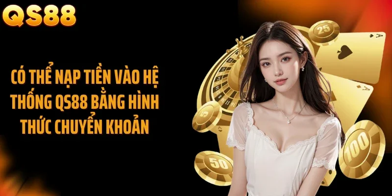 Có thể nạp tiền vào hệ thống QS88 bằng hình thức chuyển khoản