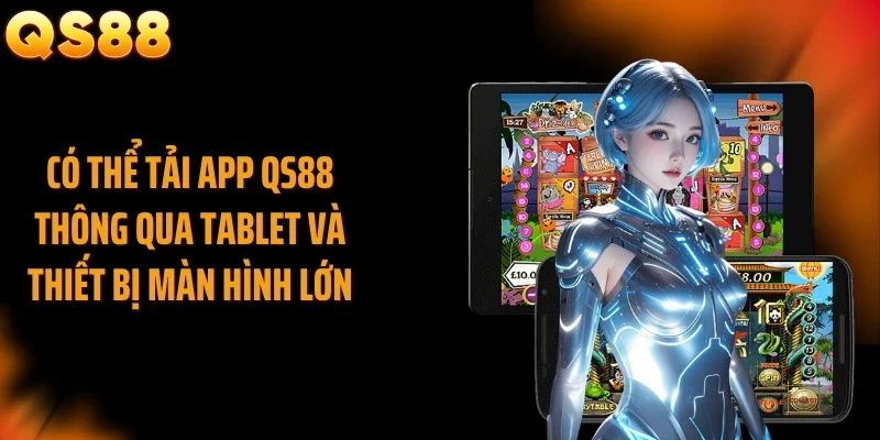 Có thể tải app QS88 thông qua tablet và thiết bị màn hình lớn