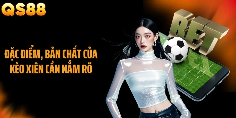 Đặc điểm, bản chất của kèo xiên cần nắm rõ