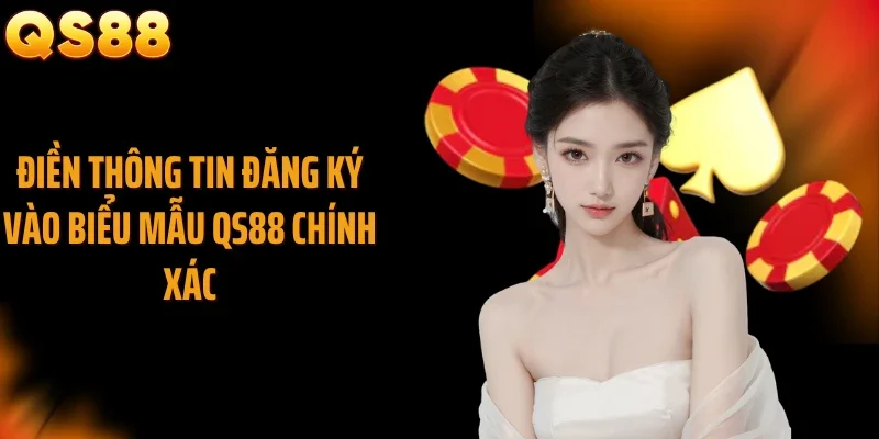 Điền thông tin đăng ký vào biểu mẫu QS88 chính xác