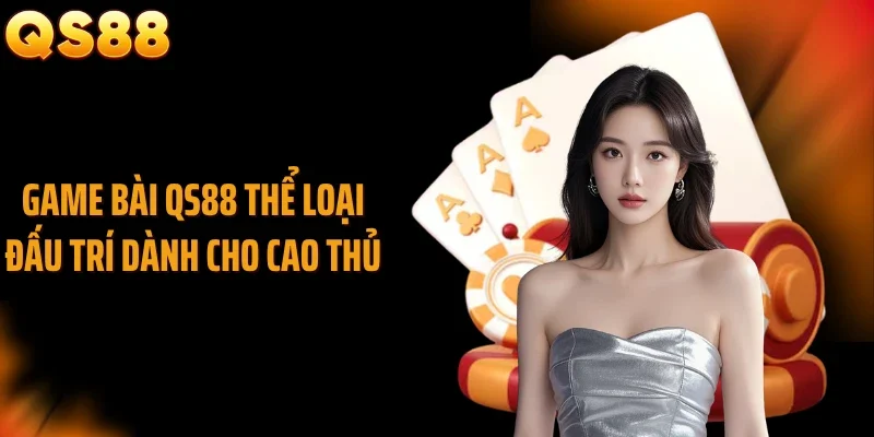 Game bài QS88 thể loại đấu trí dành cho cao thủ