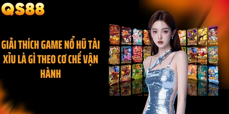 Giải thích game nổ hũ tài xỉu là gì theo cơ chế vận hành