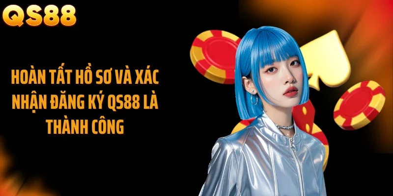 Hoàn tất hồ sơ và xác nhận đăng ký QS88 là thành công
