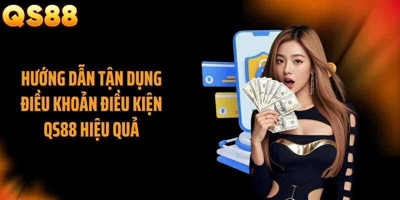 Hướng dẫn tận dụng điều khoản điều kiện QS88 hiệu quả