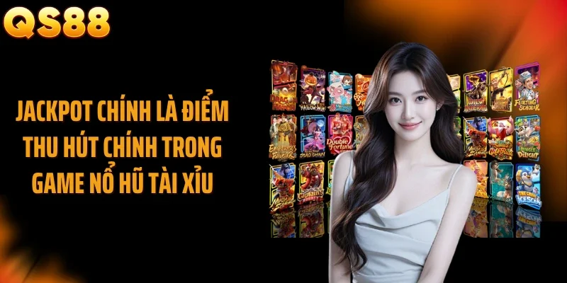 Jackpot chính là điểm thu hút chính trong game nổ hũ tài xỉu