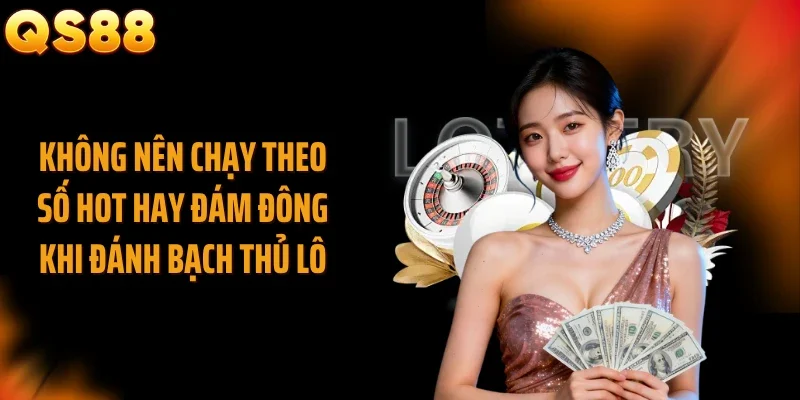 Không nên chạy theo số hot hay đám đông khi đánh bạch thủ lô