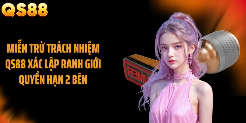Miễn trừ trách nhiệm QS88 xác lập ranh giới quyền hạn 2 bên