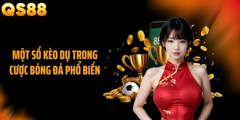 Một số kèo dụ trong cược bóng đá phổ biến