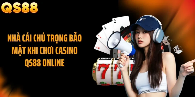 Nhà cái chú trọng bảo mật khi chơi casino QS88 online