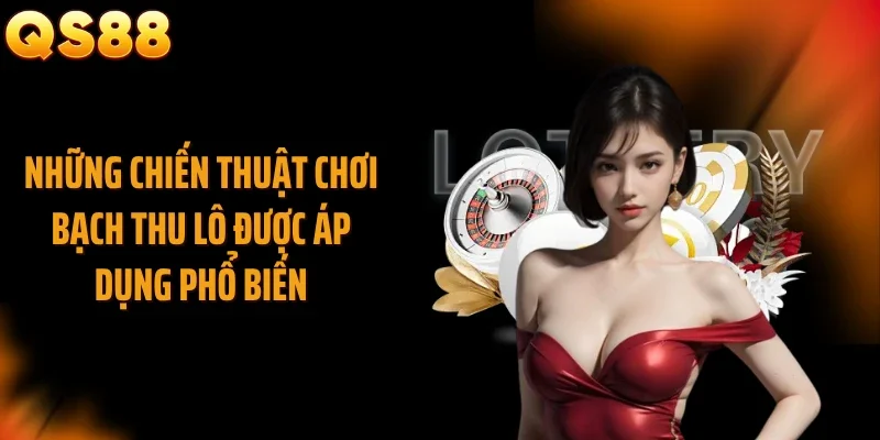 Những chiến thuật chơi bạch thu lô được áp dụng phổ biến