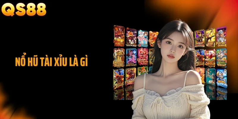 Nổ Hũ Tài Xỉu Là Gì Mà Khiến Nhịp Thưởng QS88 Bùng Nổ?