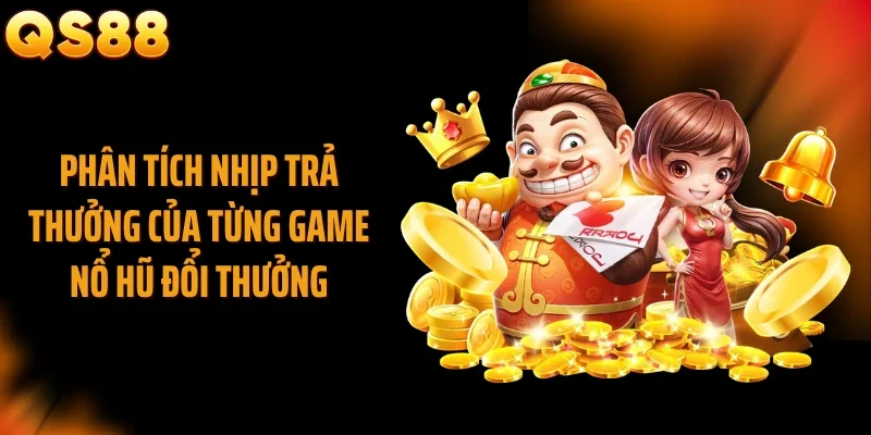 Phân tích nhịp trả thưởng của từng game nổ hũ đổi thưởng
