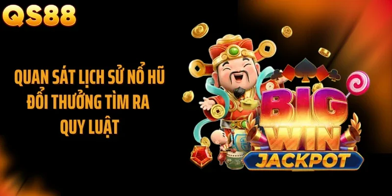 Quan sát lịch sử nổ hũ đổi thưởng tìm ra quy luật