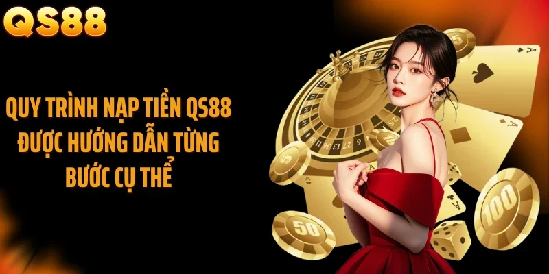 Quy trình nạp tiền QS88 được hướng dẫn từng bước cụ thể