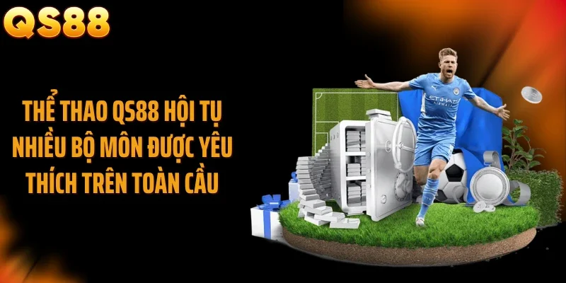 Thể thao QS88 hội tụ nhiều bộ môn được yêu thích trên toàn cầu