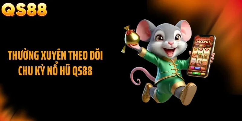 Thường xuyên theo dõi chu kỳ nổ hũ QS88