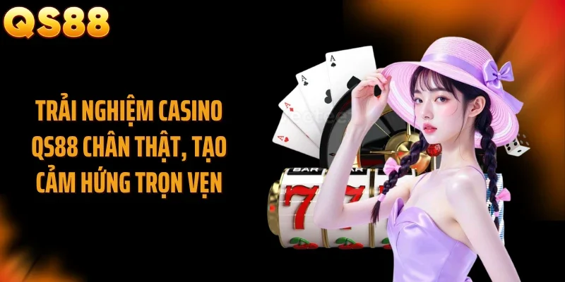 Trải nghiệm casino QS88 chân thật, tạo cảm hứng trọn vẹn