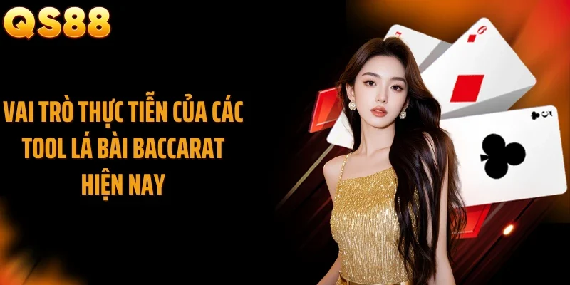 Vai trò thực tiễn của các tool lá bài baccarat hiện nay